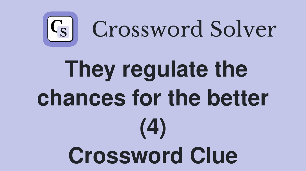 They regulate the chances for the better (4) Crossword Clue