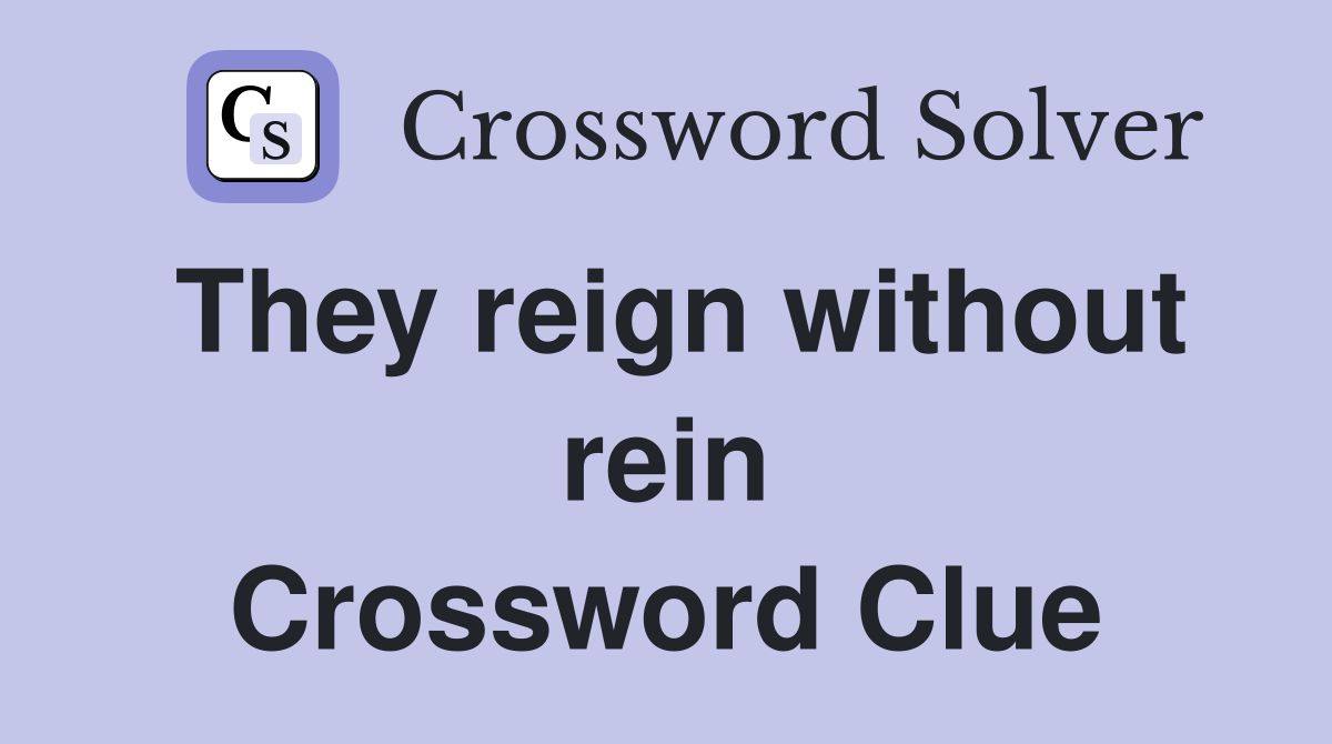 They reign without rein Crossword Clue