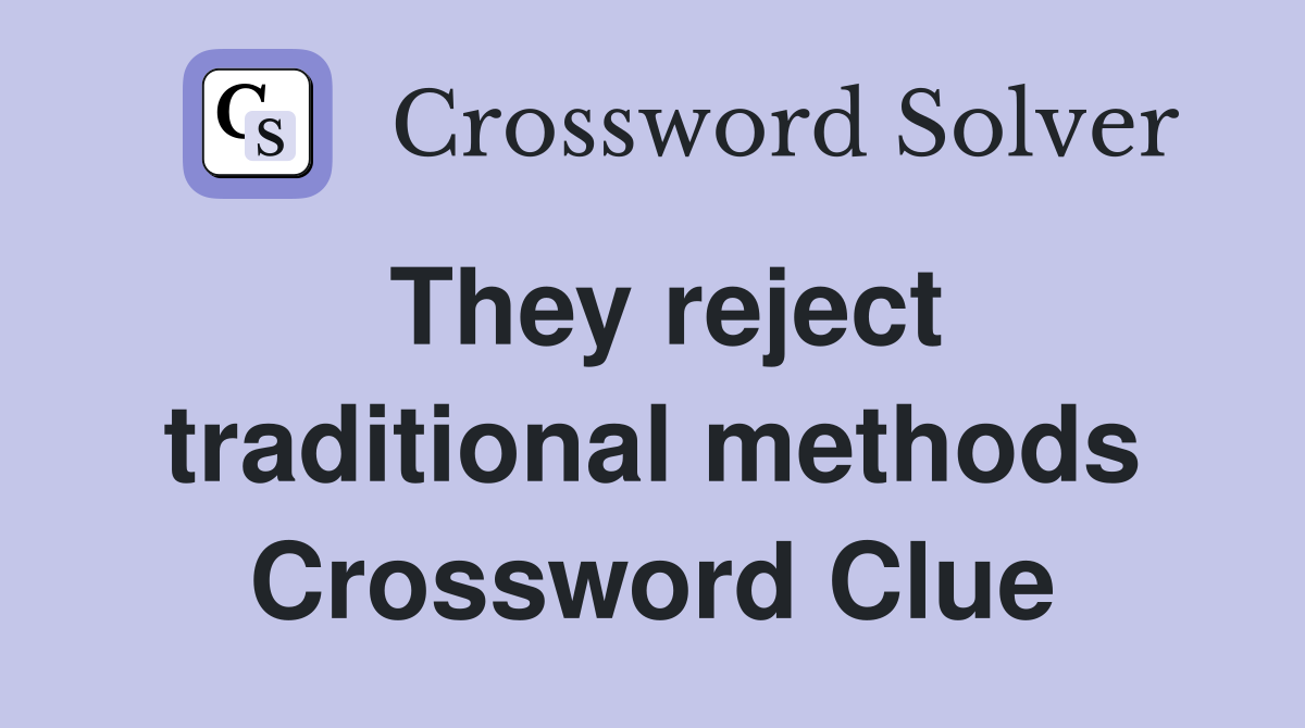 They reject traditional methods Crossword Clue