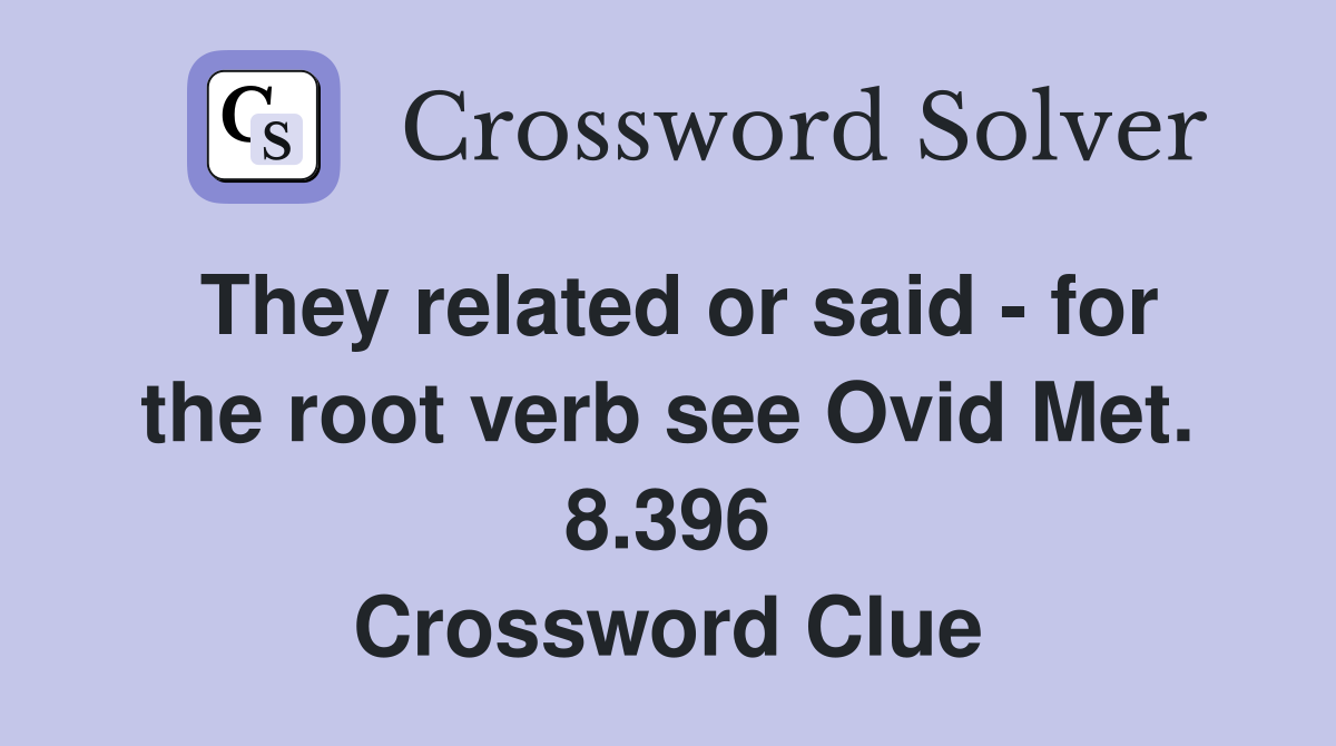 They related or said - for the root verb see Ovid Met. 8.396 Crossword Clue
