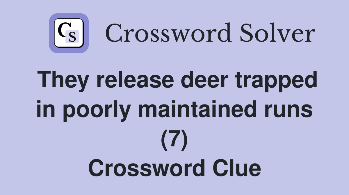They release deer trapped in poorly maintained runs (7) Crossword Clue
