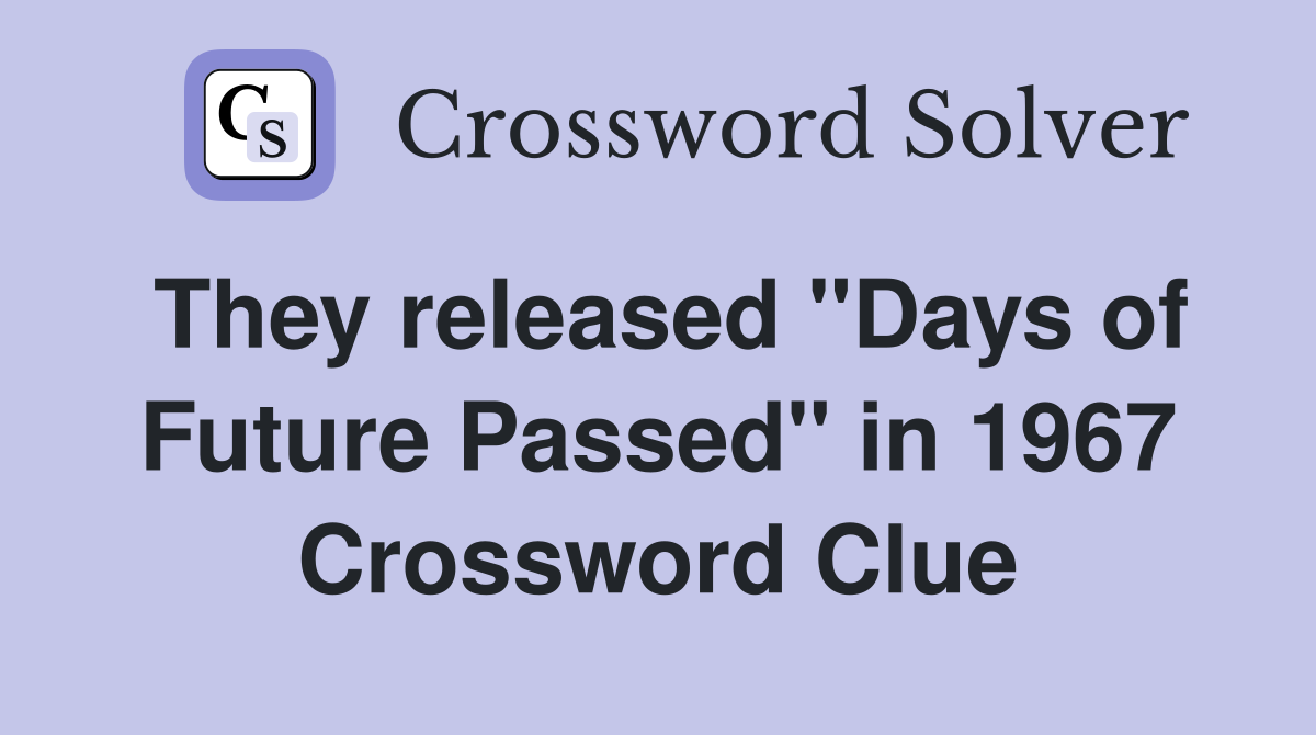 They released "Days of Future Passed" in 1967 Crossword Clue