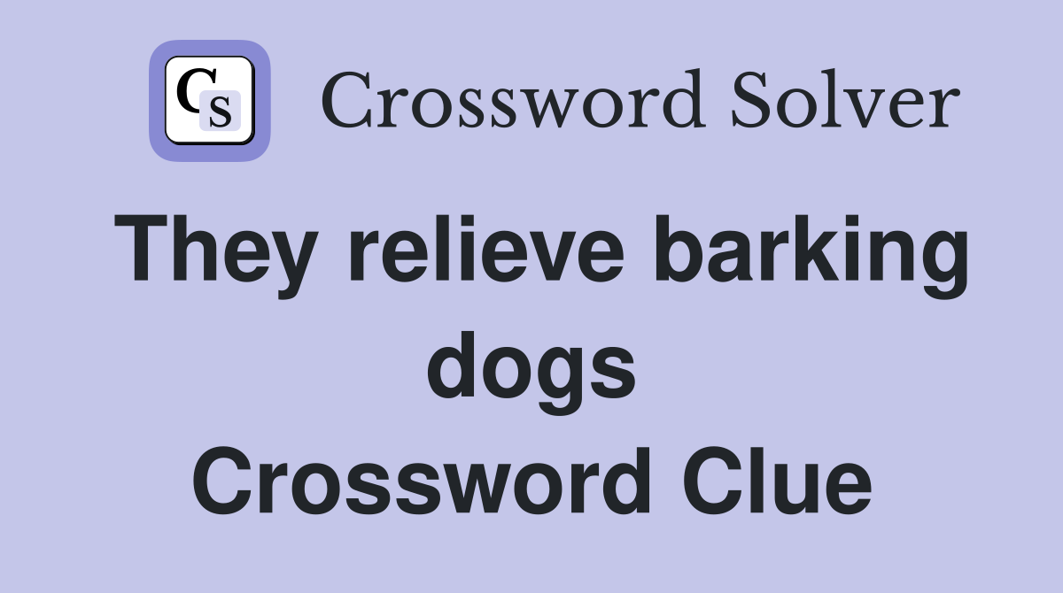 They relieve barking dogs Crossword Clue