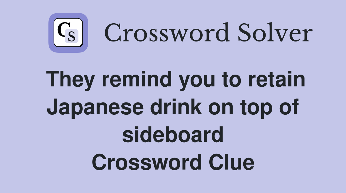 They remind you to retain Japanese drink on top of sideboard Crossword Clue