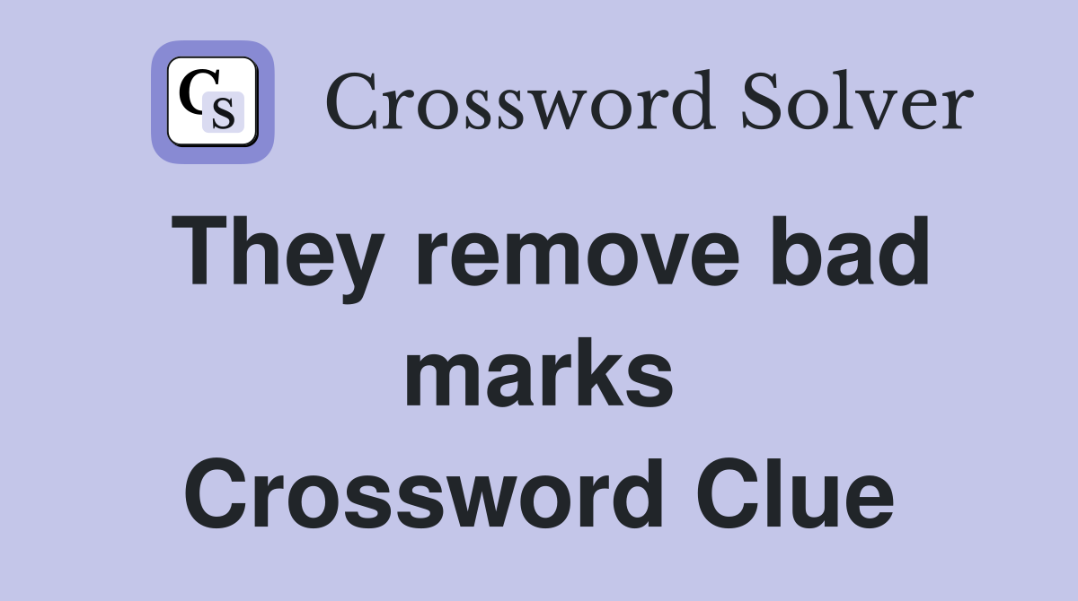 They remove bad marks Crossword Clue