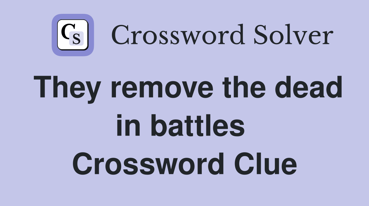 They remove the dead in battles  Crossword Clue