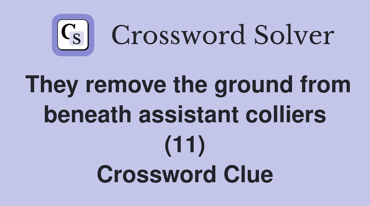 They remove the ground from beneath assistant colliers (11) Crossword Clue