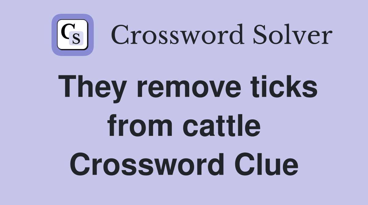 They remove ticks from cattle Crossword Clue