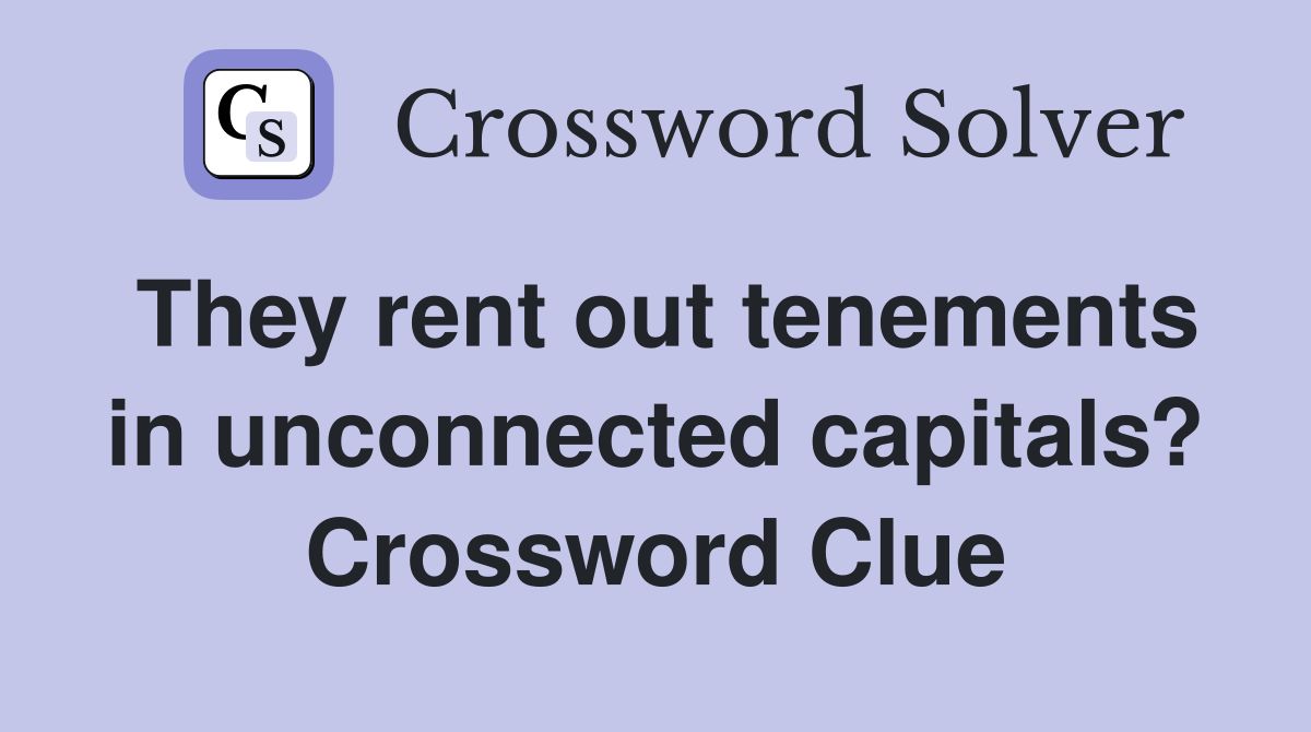 They rent out tenements in unconnected capitals? Crossword Clue