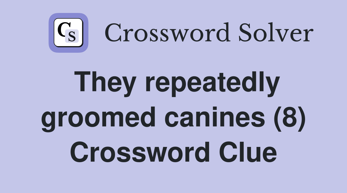 They repeatedly groomed canines (8) Crossword Clue