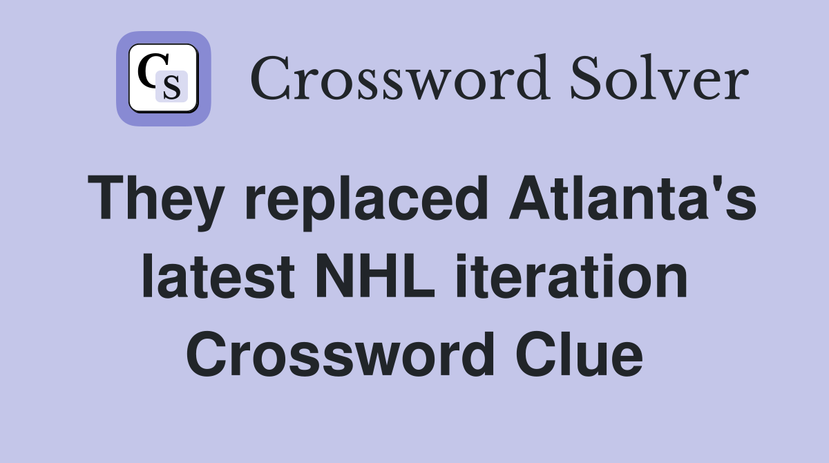 They replaced Atlanta's latest NHL iteration Crossword Clue
