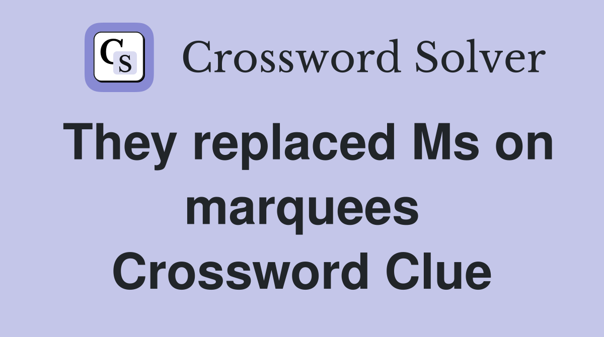 They replaced Ms on marquees Crossword Clue