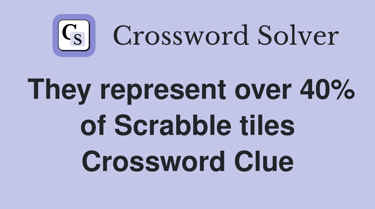 They represent over 40% of Scrabble tiles Crossword Clue