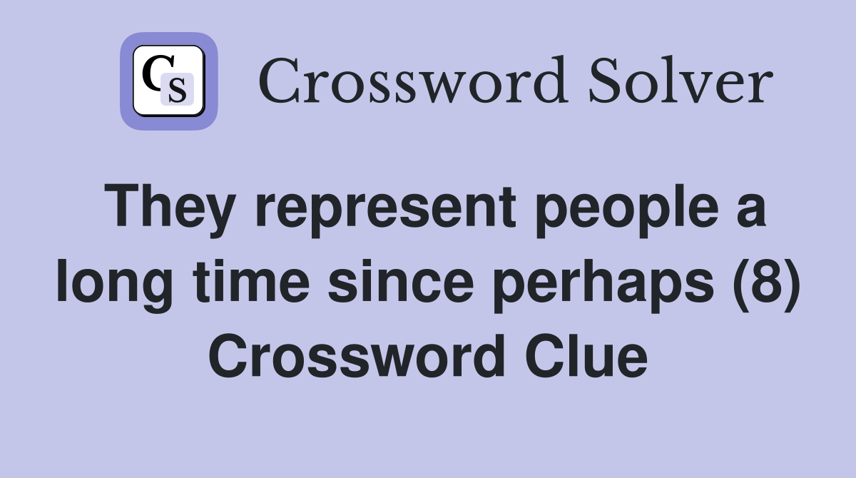 They represent people a long time since perhaps (8) Crossword Clue