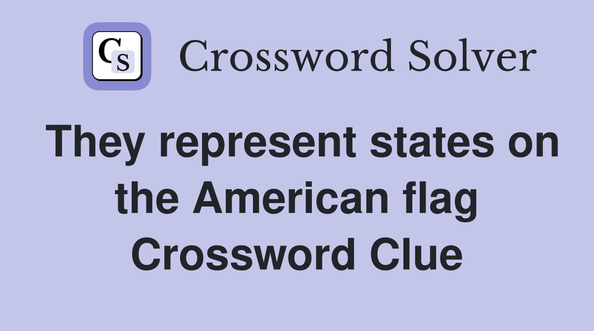 They represent states on the American flag Crossword Clue