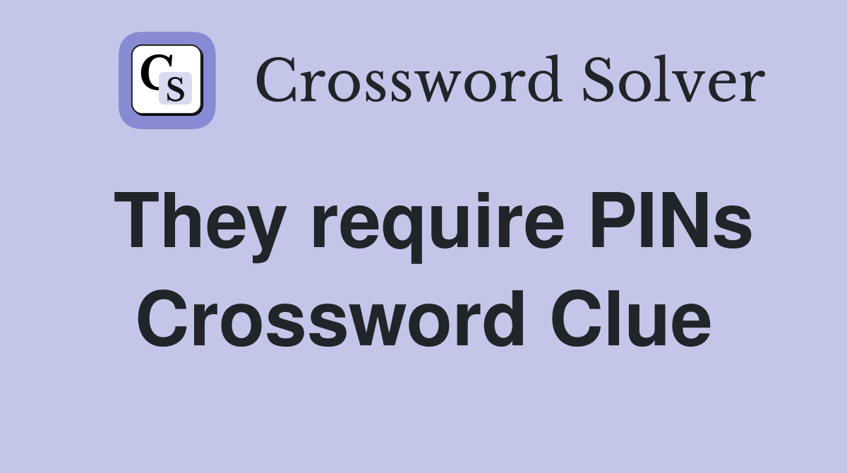 They require PINs Crossword Clue