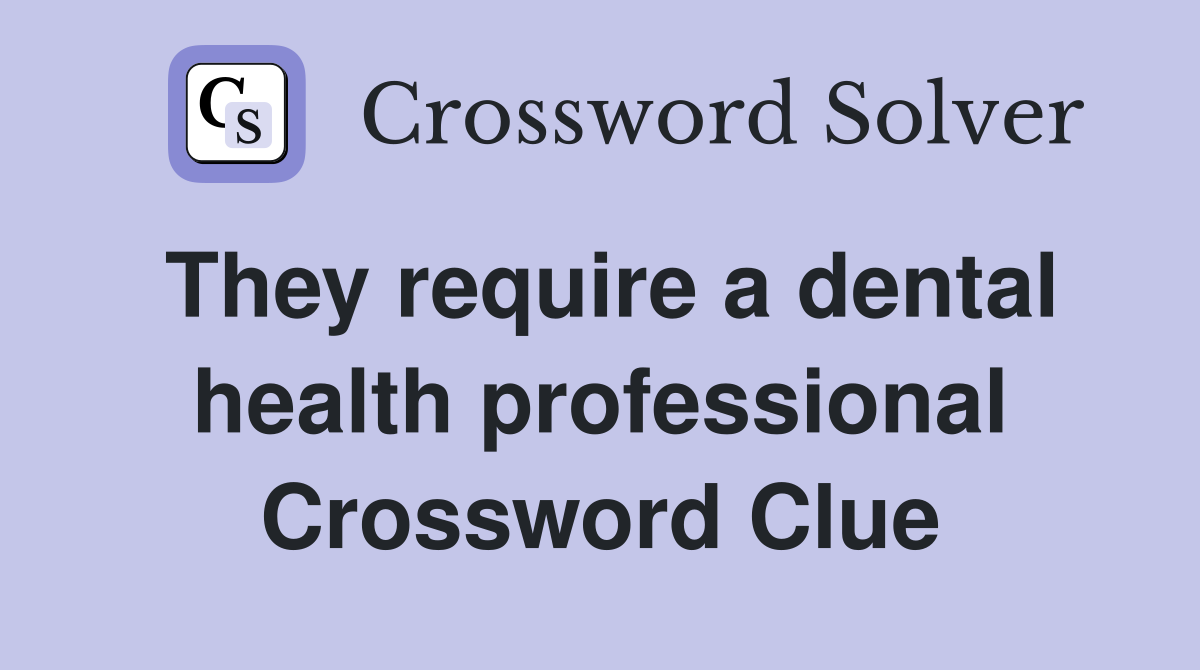 They require a dental health professional Crossword Clue