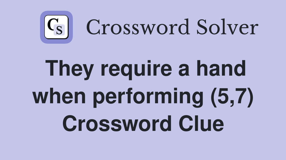 They require a hand when performing (5,7) Crossword Clue