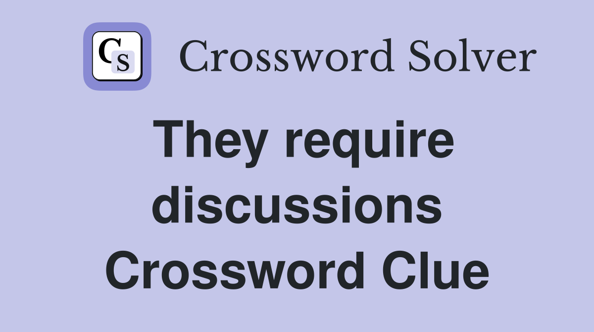 They require discussions Crossword Clue