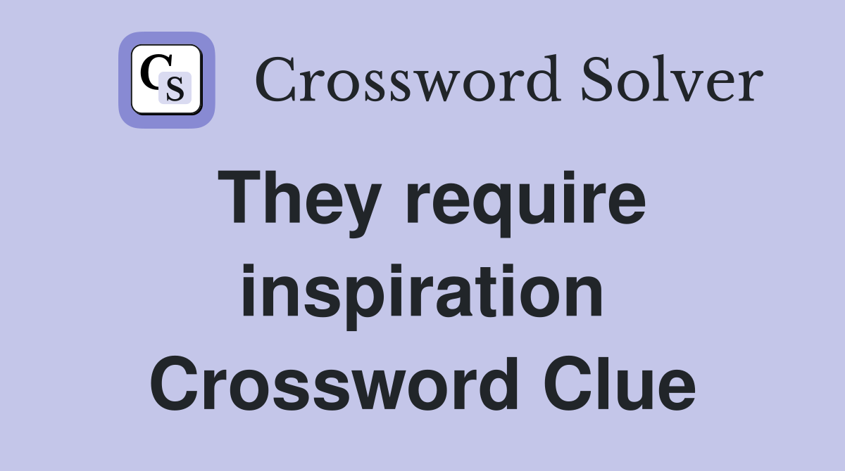 They require inspiration Crossword Clue