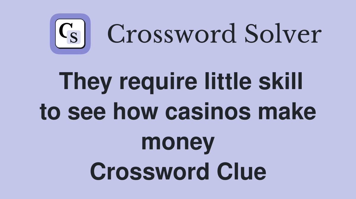 They require little skill to see how casinos make money Crossword Clue