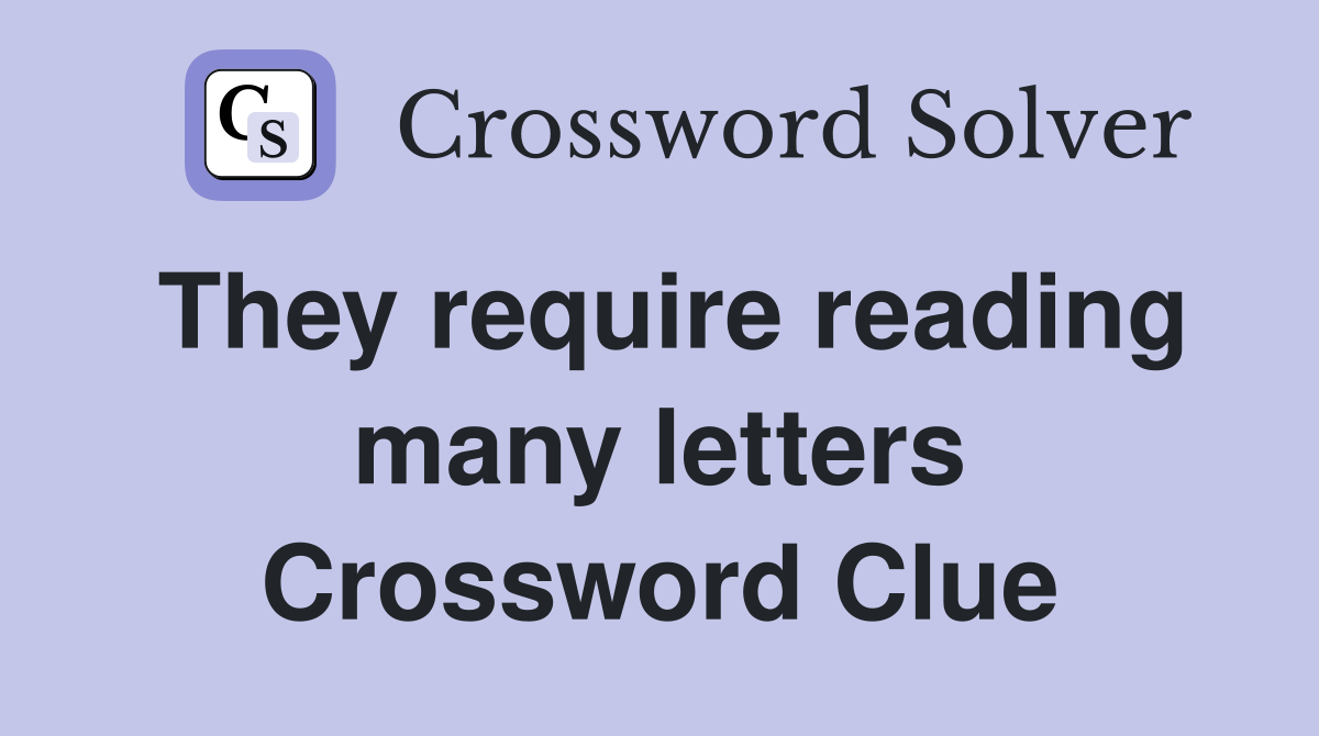 They require reading many letters Crossword Clue
