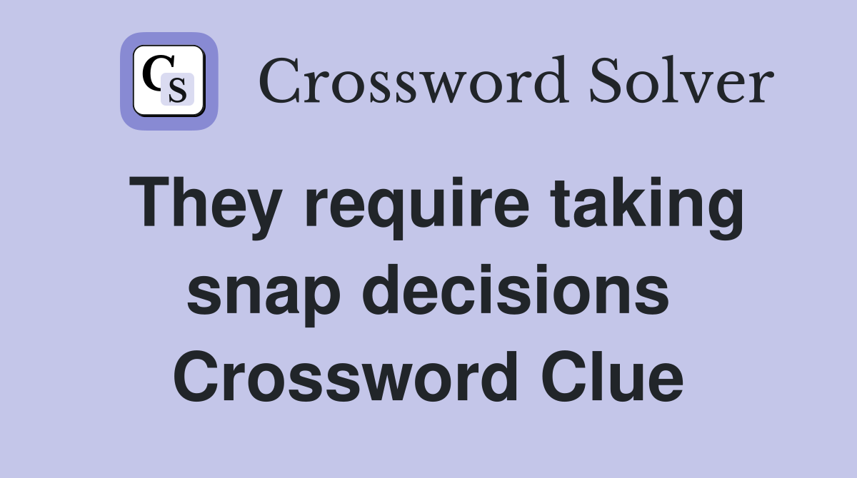 They require taking snap decisions Crossword Clue
