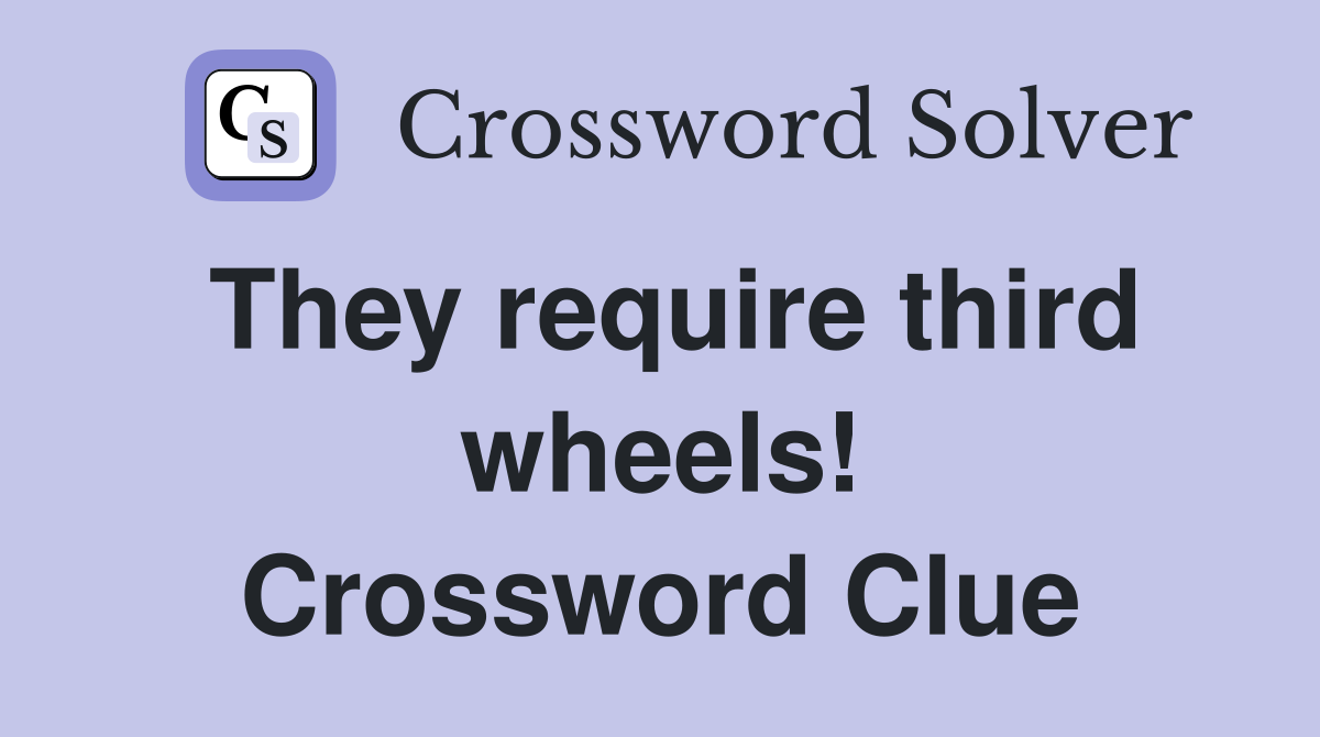 They require third wheels! Crossword Clue