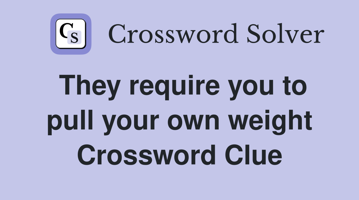 They require you to pull your own weight Crossword Clue