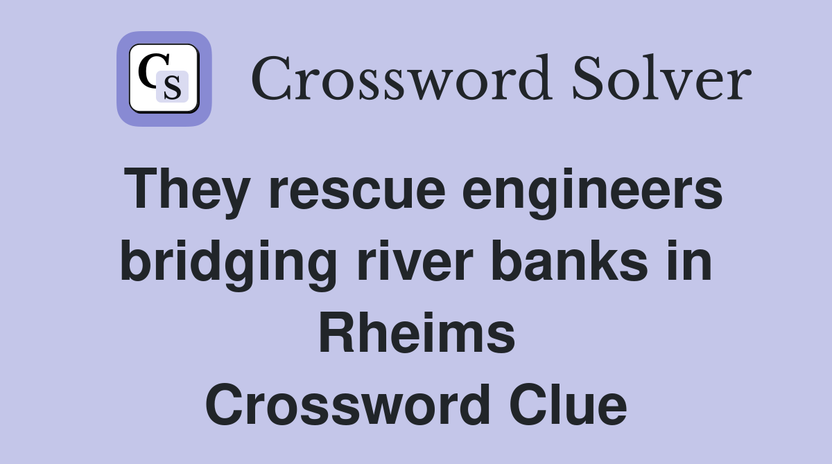 They rescue engineers bridging river banks in Rheims Crossword Clue