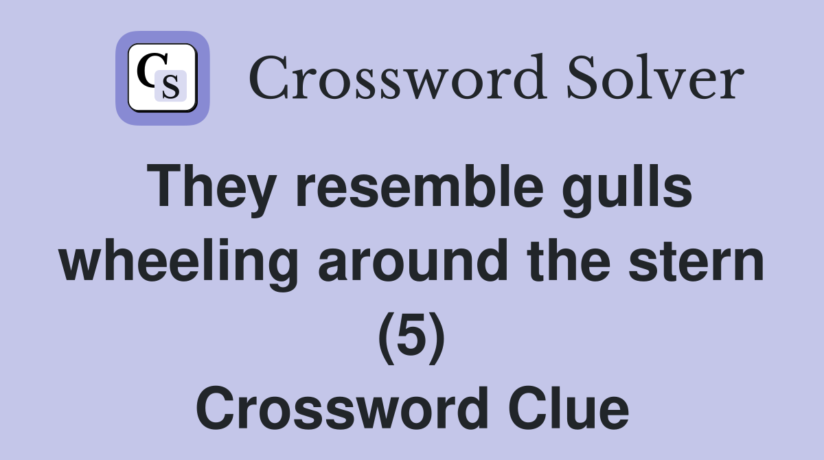 They resemble gulls wheeling around the stern (5) Crossword Clue