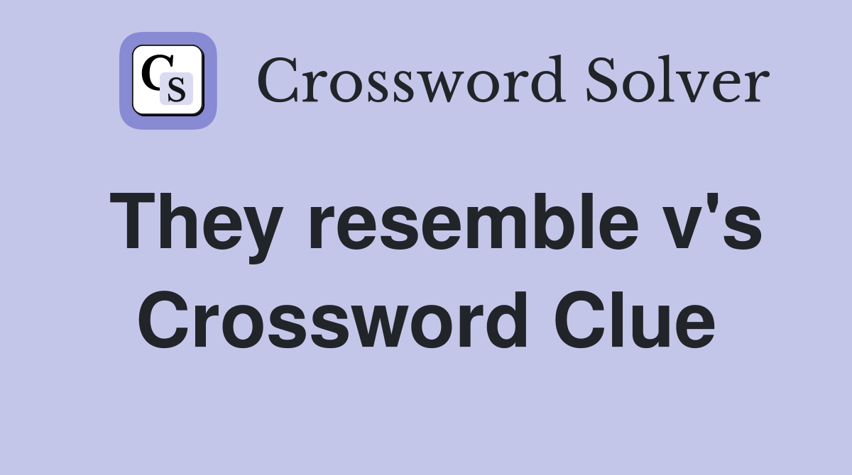 They resemble v's Crossword Clue