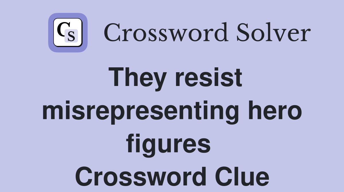 They resist misrepresenting hero figures  Crossword Clue