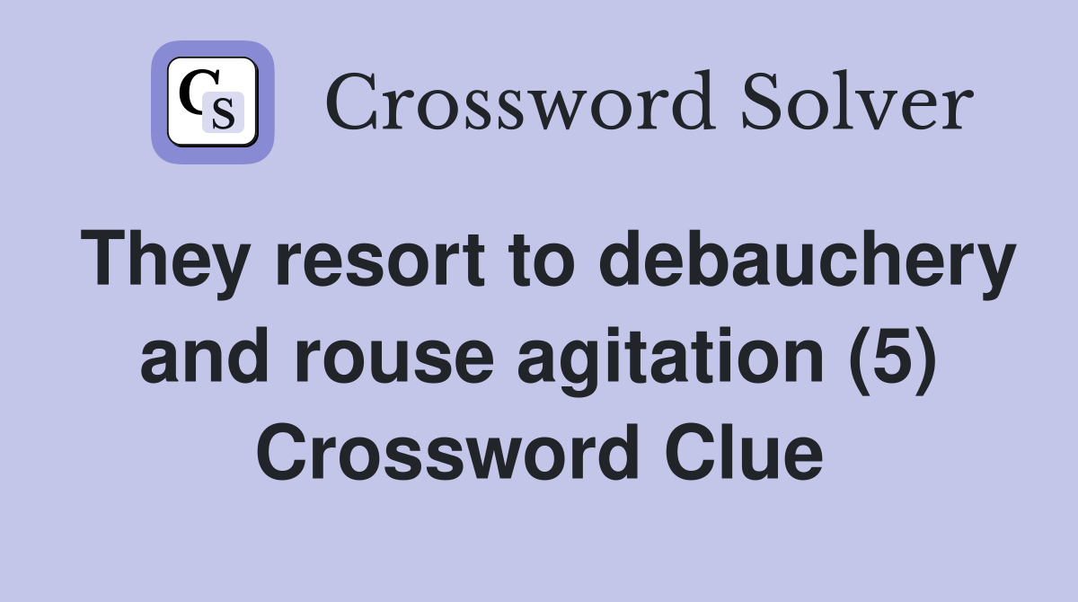 They resort to debauchery and rouse agitation (5) Crossword Clue
