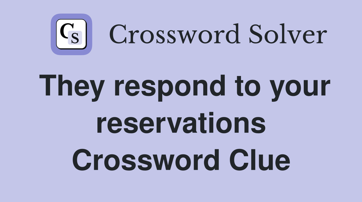 They respond to your reservations Crossword Clue