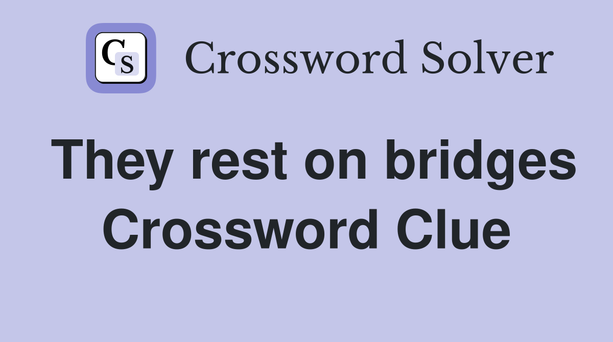 They rest on bridges Crossword Clue