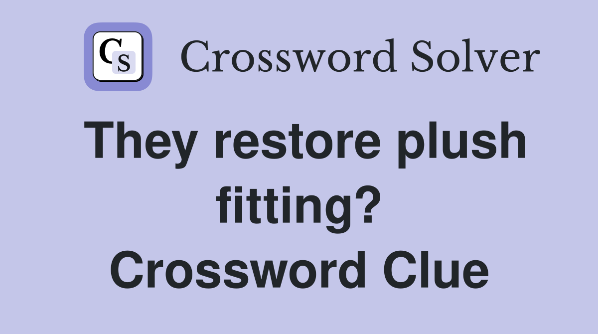 They restore plush fitting? Crossword Clue