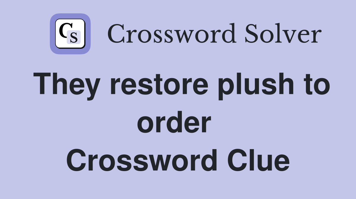They restore plush to order  Crossword Clue