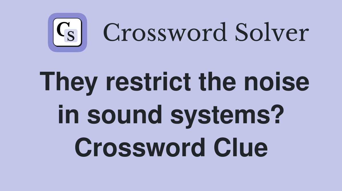 They restrict the noise in sound systems? Crossword Clue