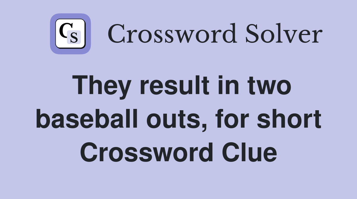 They result in two baseball outs, for short Crossword Clue