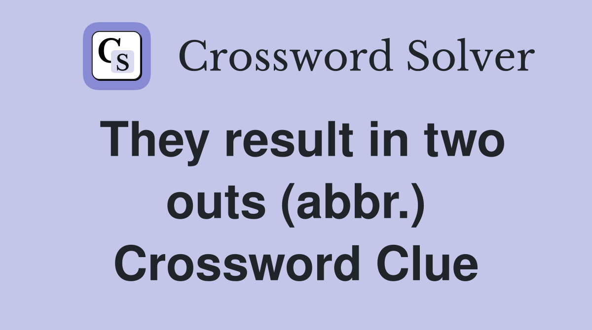 They result in two outs (abbr.) Crossword Clue