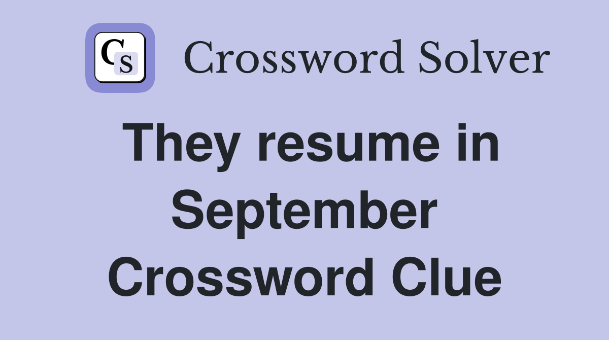 They resume in September Crossword Clue