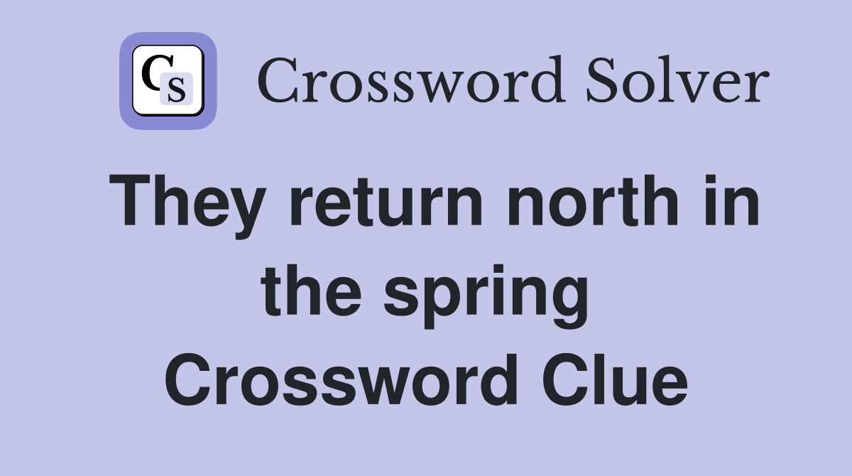They return north in the spring Crossword Clue