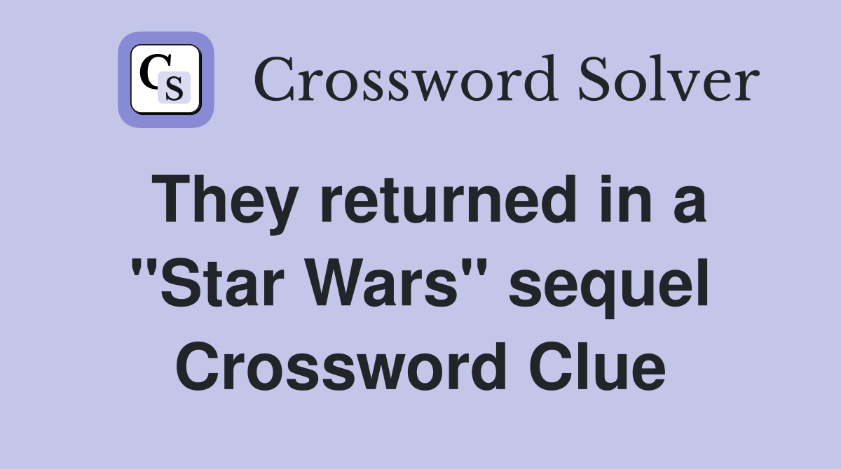 They returned in a "Star Wars" sequel Crossword Clue
