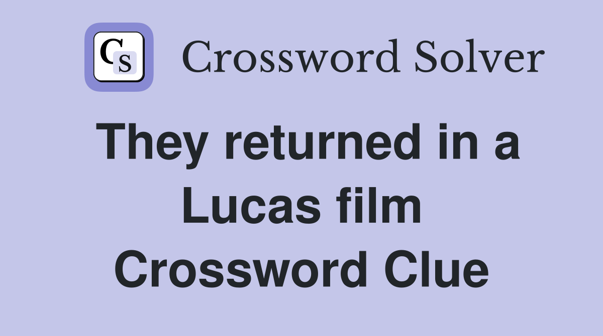 They returned in a Lucas film Crossword Clue