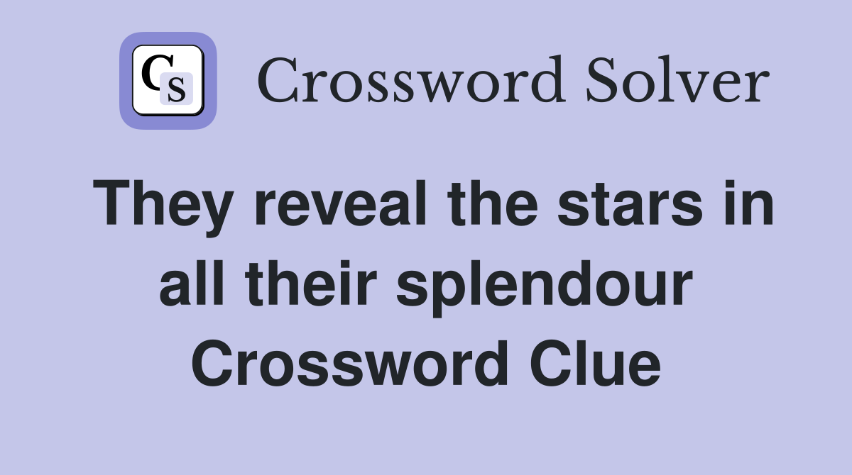 They reveal the stars in all their splendour Crossword Clue