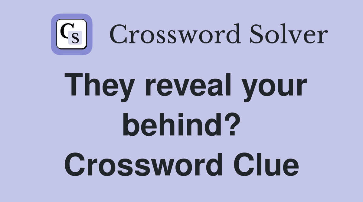 They reveal your behind? Crossword Clue