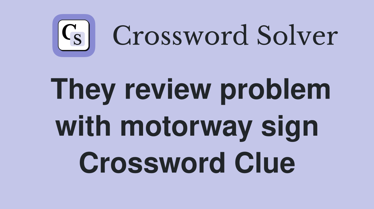 They review problem with motorway sign Crossword Clue