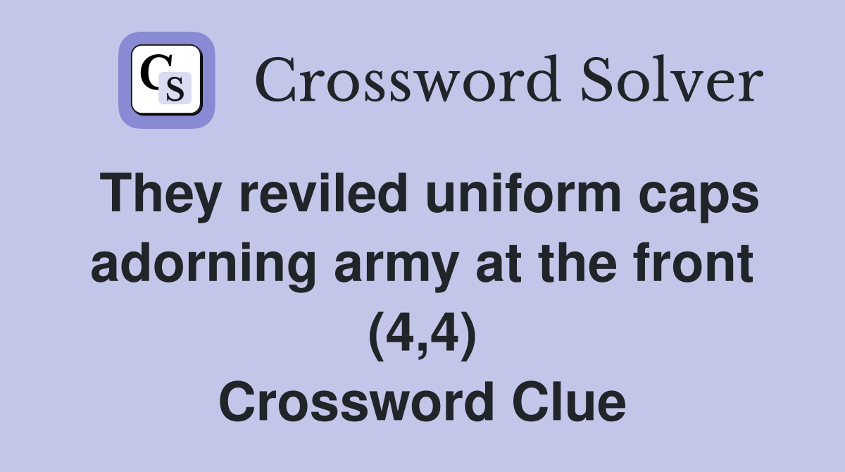 They reviled uniform caps adorning army at the front (4,4) Crossword Clue