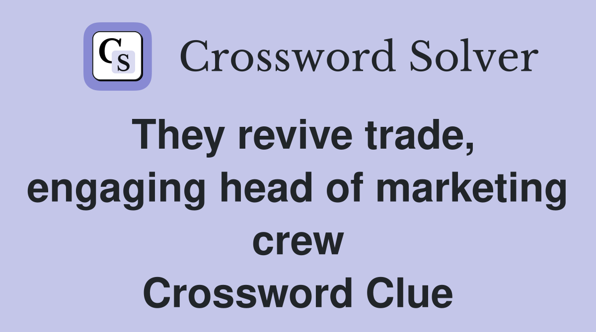 They revive trade, engaging head of marketing crew Crossword Clue